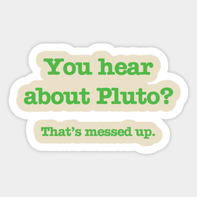 Psych - You hear about Pluto? (Green Text) Sticker by Quotes2Wear